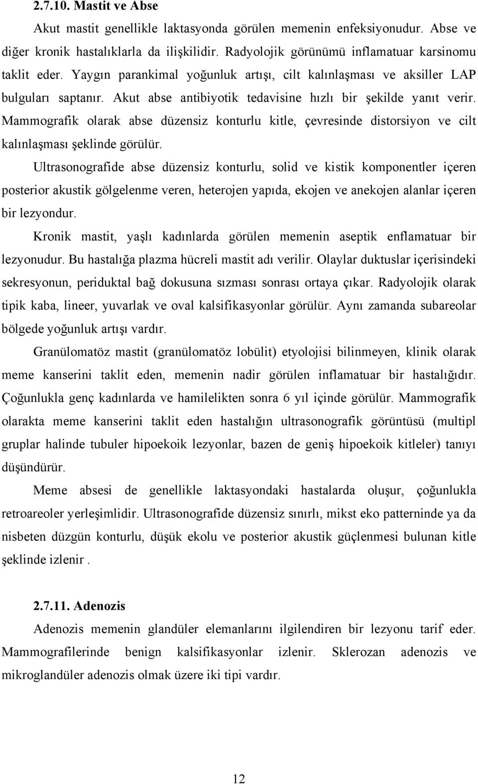 Mammografik olarak abse düzensiz konturlu kitle, çevresinde distorsiyon ve cilt kalınlaşması şeklinde görülür.