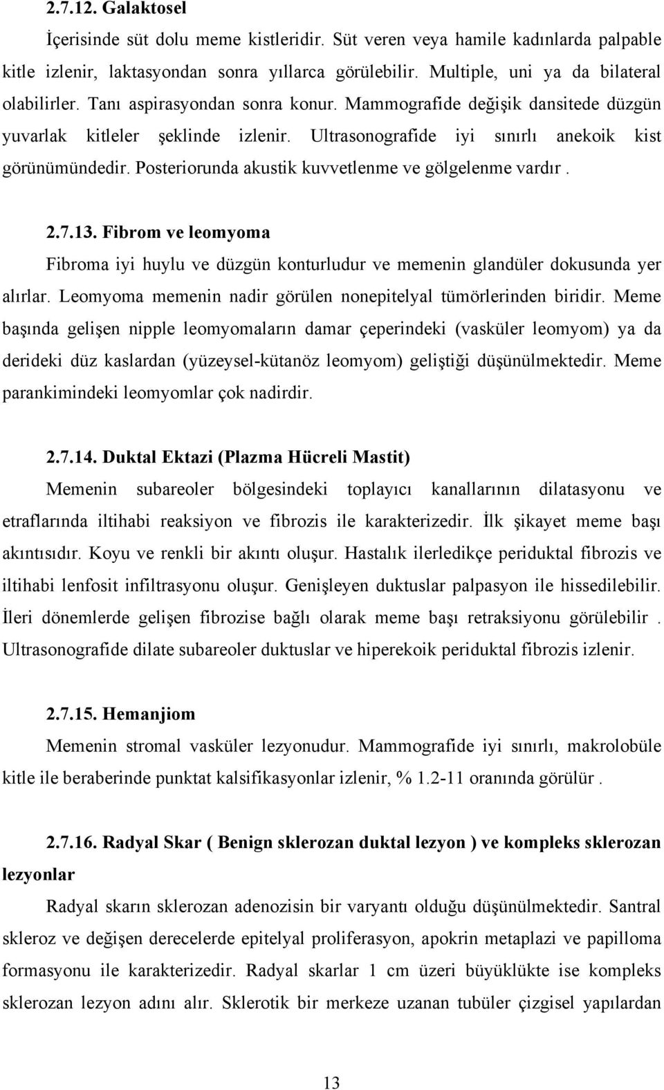 Posteriorunda akustik kuvvetlenme ve gölgelenme vardır. 2.7.13. Fibrom ve leomyoma Fibroma iyi huylu ve düzgün konturludur ve memenin glandüler dokusunda yer alırlar.