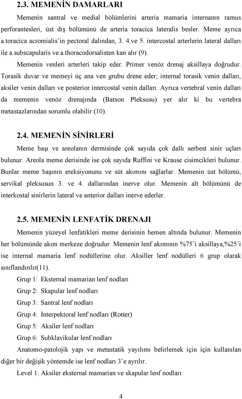 Primer venöz drenaj aksillaya doğrudur. Torasik duvar ve memeyi üç ana ven grubu drene eder; internal torasik venin dalları, aksiler venin dalları ve posterior intercostal venin dalları.