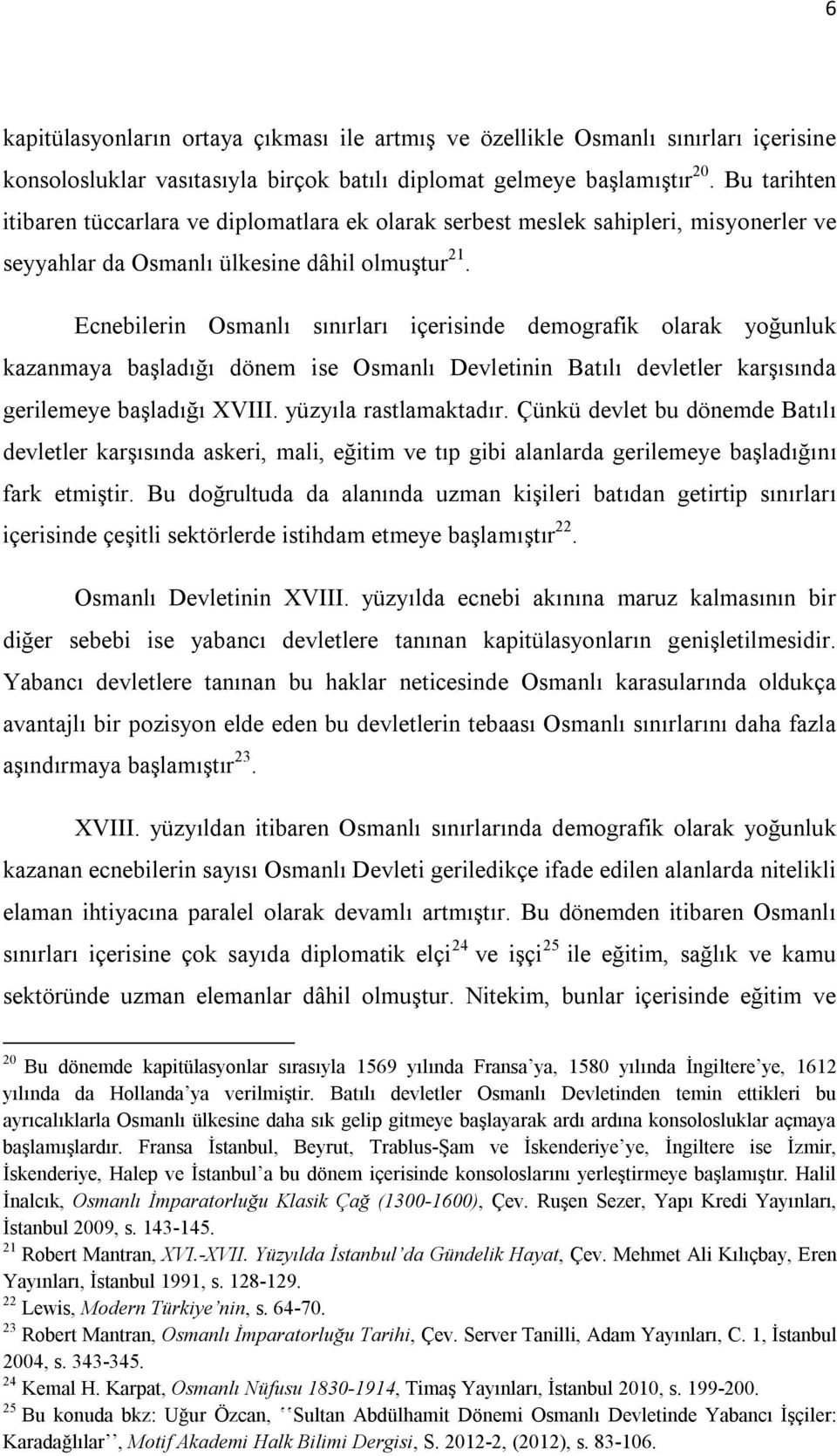 Ecnebilerin Osmanlı sınırları içerisinde demografik olarak yoğunluk kazanmaya başladığı dönem ise Osmanlı Devletinin Batılı devletler karşısında gerilemeye başladığı XVIII. yüzyıla rastlamaktadır.