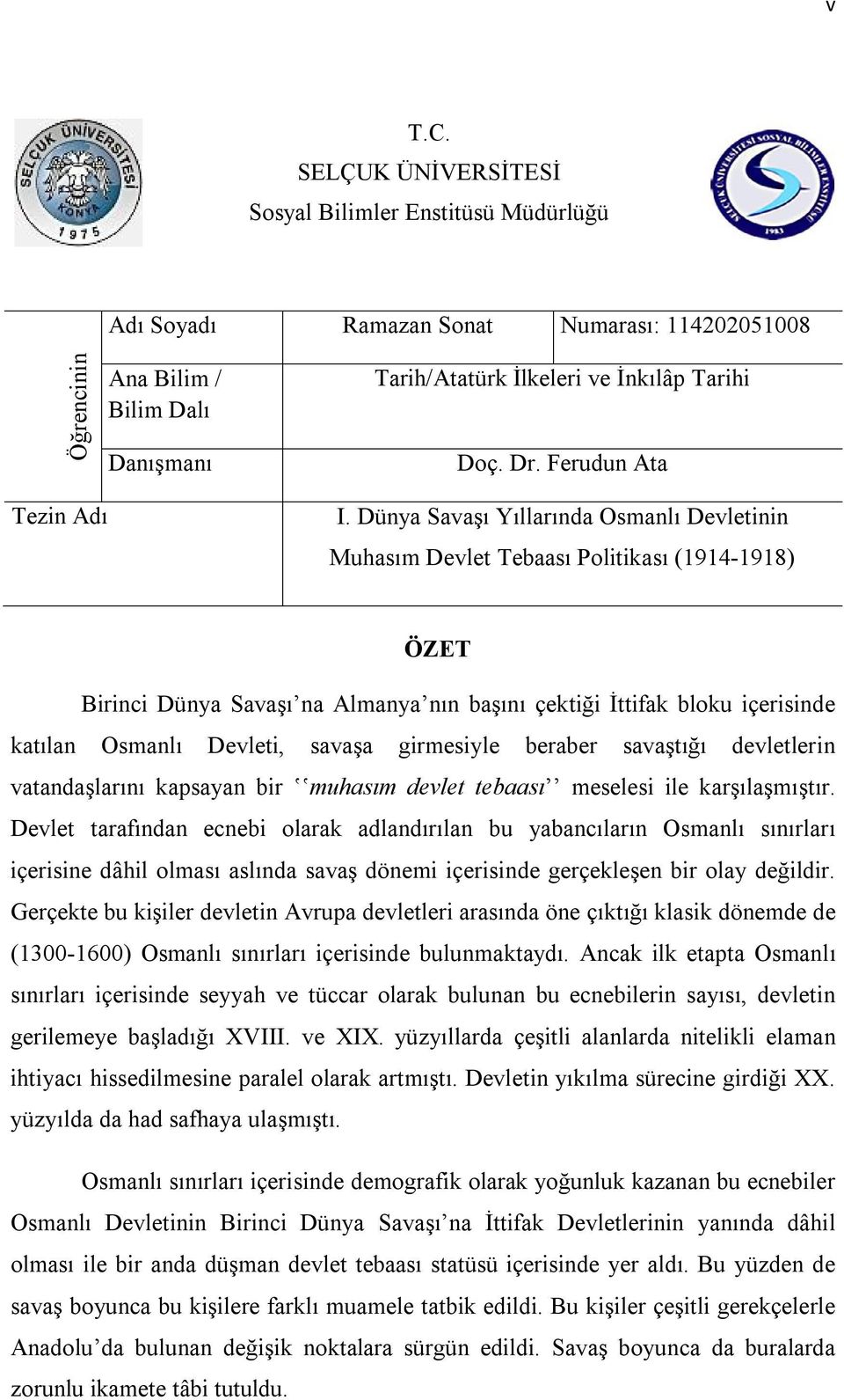 Dünya Savaşı Yıllarında Osmanlı Devletinin Muhasım Devlet Tebaası Politikası (1914-1918) ÖZET Birinci Dünya Savaşı na Almanya nın başını çektiği İttifak bloku içerisinde katılan Osmanlı Devleti,