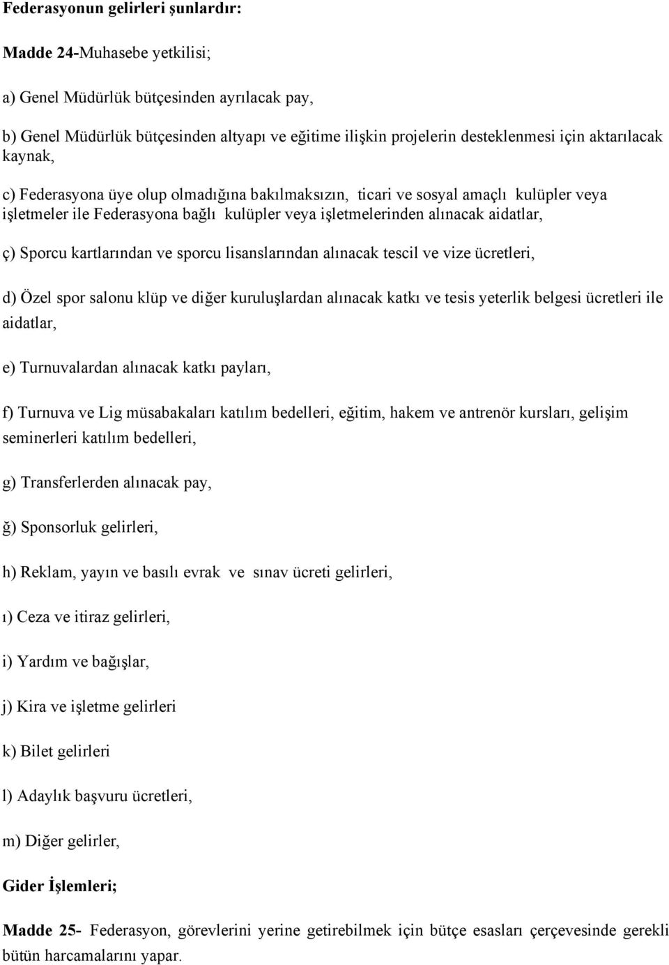 kartlarından ve sporcu lisanslarından alınacak tescil ve vize ücretleri, d) Özel spor salonu klüp ve diğer kuruluşlardan alınacak katkı ve tesis yeterlik belgesi ücretleri ile aidatlar, e)