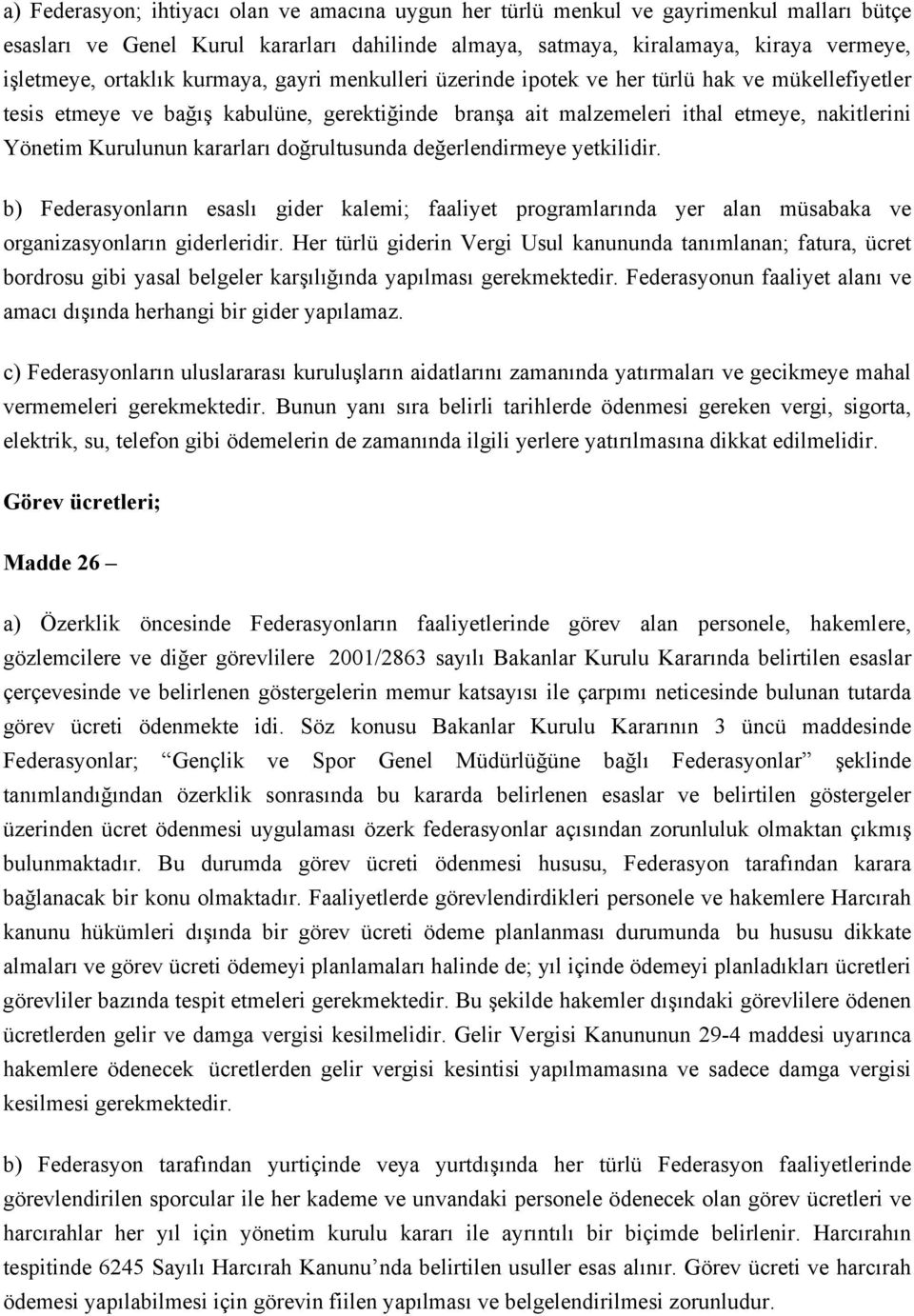 kararları doğrultusunda değerlendirmeye yetkilidir. b) Federasyonların esaslı gider kalemi; faaliyet programlarında yer alan müsabaka ve organizasyonların giderleridir.