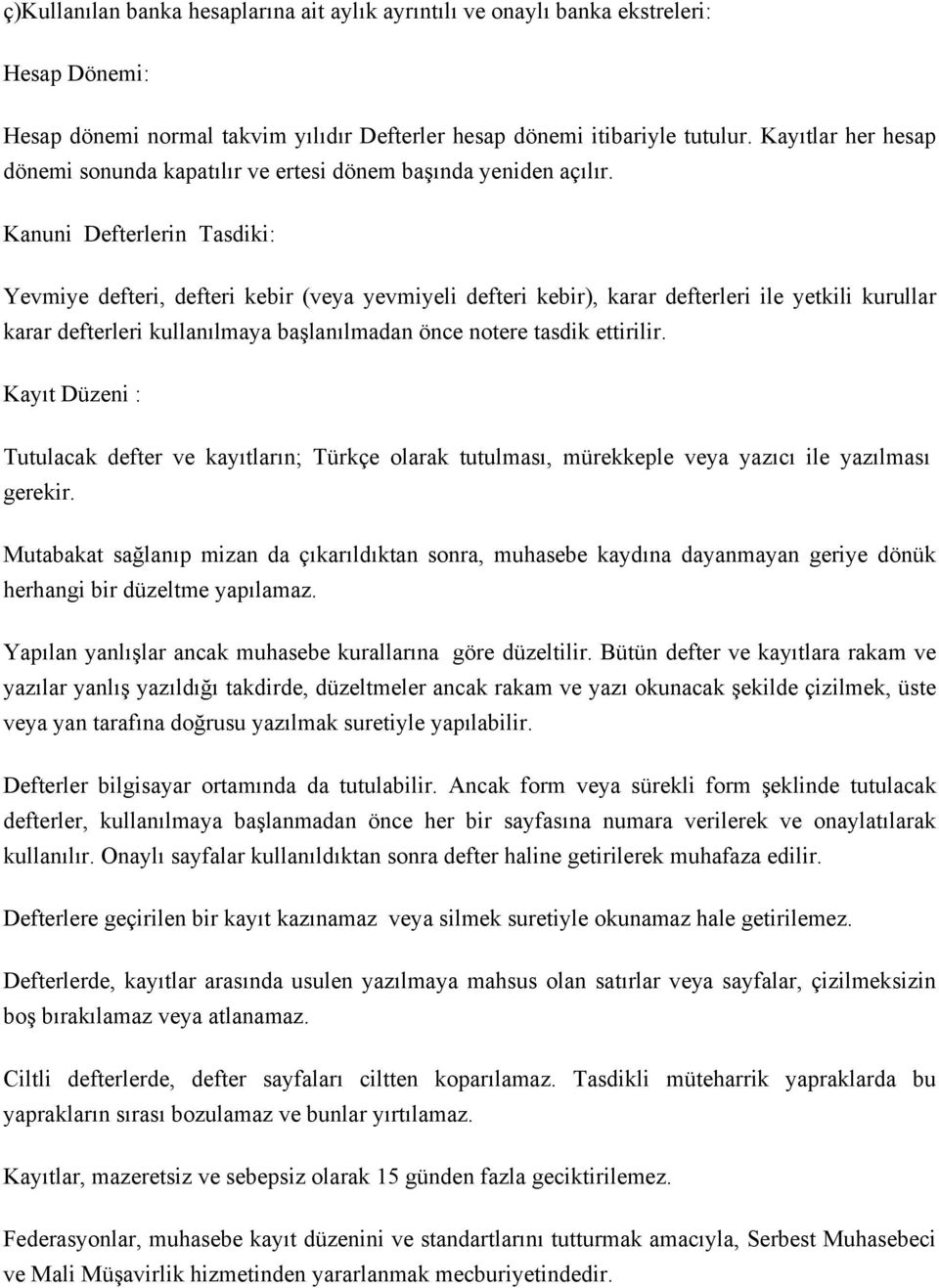 Kanuni Defterlerin Tasdiki: Yevmiye defteri, defteri kebir (veya yevmiyeli defteri kebir), karar defterleri ile yetkili kurullar karar defterleri kullanılmaya başlanılmadan önce notere tasdik