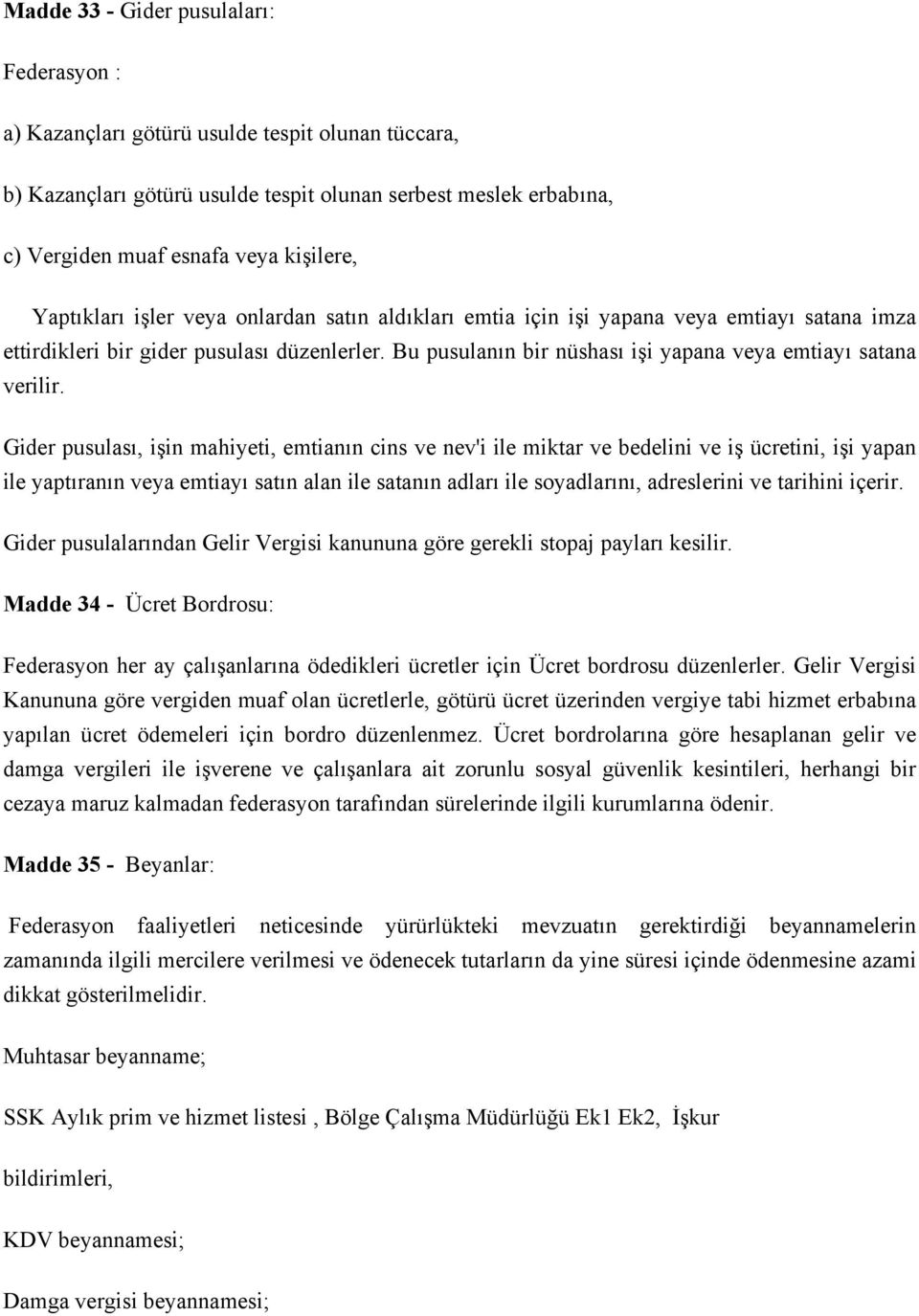 Bu pusulanın bir nüshası işi yapana veya emtiayı satana verilir.