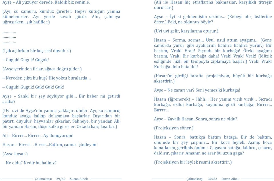 Guk! Guk! Ayşe Sanki bir şey söylüyor gibi Bir haber mi getirdi acaba? (Uvi uvi de Ayşe nin yanına yaklaşır, dinler. Ayı, su samuru, kunduz ayağa kalkıp dolaşmaya başlarlar.