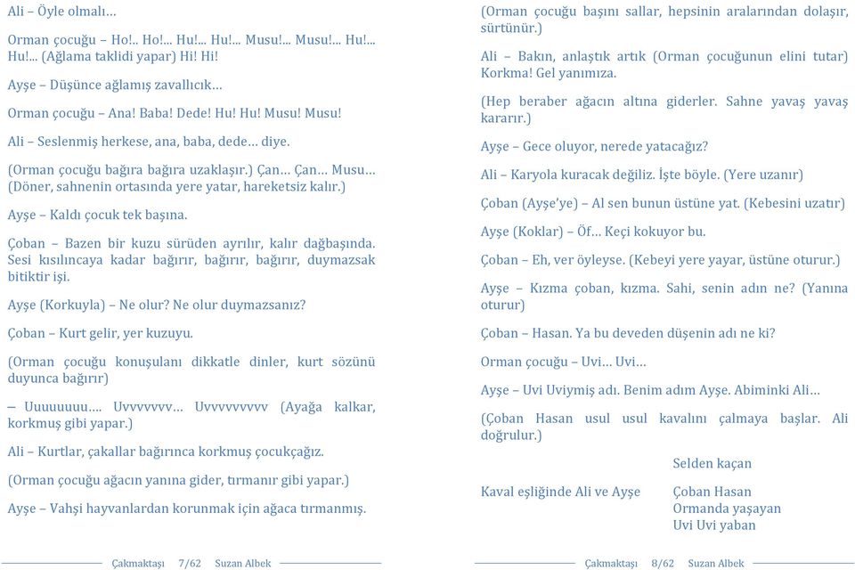 Sesi kısılıncaya kadar bağırır, bağırır, bağırır, duymazsak bitiktir işi. Ayşe (Korkuyla) Ne olur? Ne olur duymazsanız? Çoban Kurt gelir, yer kuzuyu.