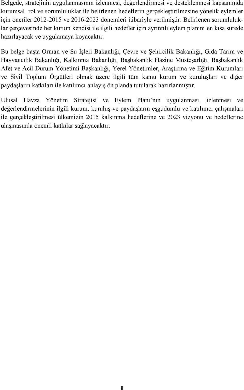 Belirlenen sorumluluklar çerçevesinde her kurum kendisi ile ilgili hedefler için ayrıntılı eylem planını en kısa sürede hazırlayacak ve uygulamaya koyacaktır.