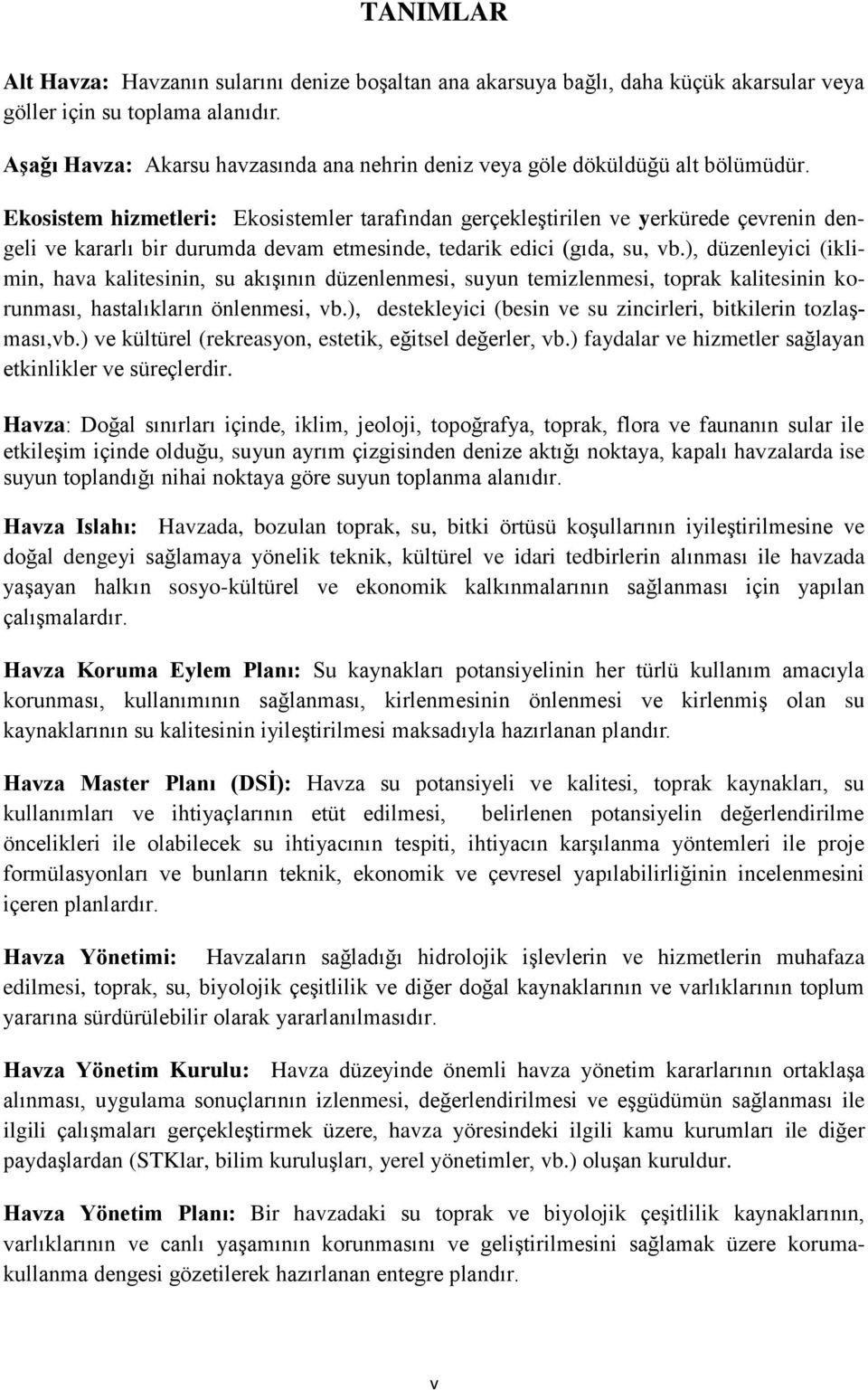 Ekosistem hizmetleri: Ekosistemler tarafından gerçekleştirilen ve yerkürede çevrenin dengeli ve kararlı bir durumda devam etmesinde, tedarik edici (gıda, su, vb.