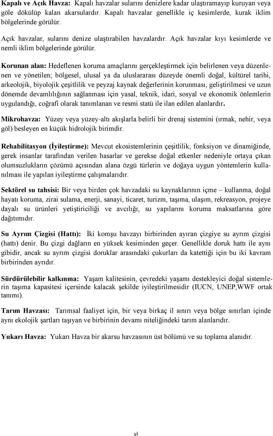 Korunan alan: Hedeflenen koruma amaçlarını gerçekleştirmek için belirlenen veya düzenlenen ve yönetilen; bölgesel, ulusal ya da uluslararası düzeyde önemli doğal, kültürel tarihi, arkeolojik,