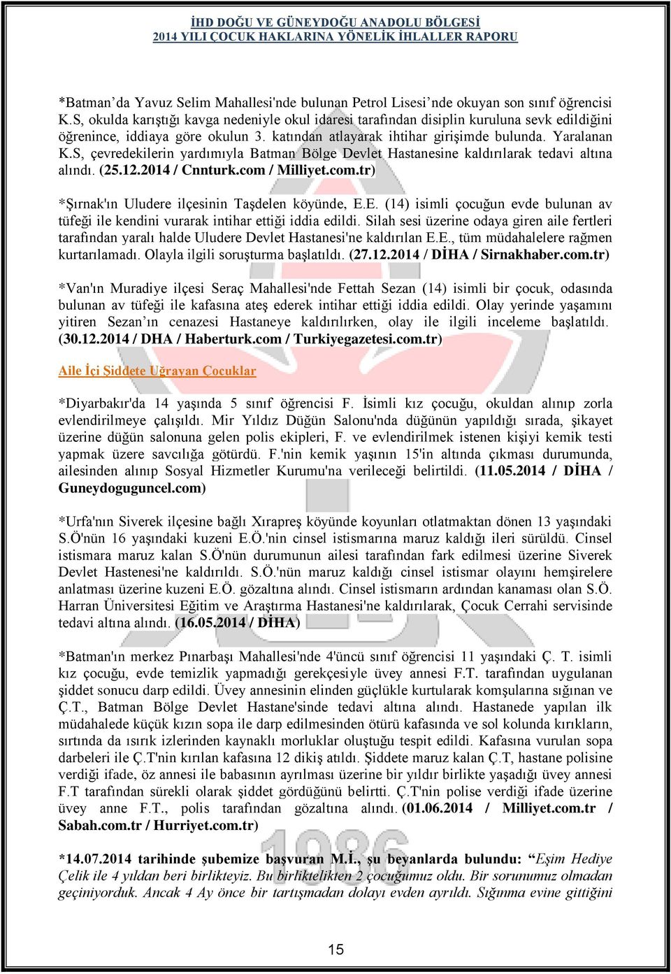 S, çevredekilerin yardımıyla Batman Bölge Devlet Hastanesine kaldırılarak tedavi altına alındı. (25.12.2014 / Cnnturk.com / Milliyet.com.tr) *Şırnak'ın Uludere ilçesinin Taşdelen köyünde, E.