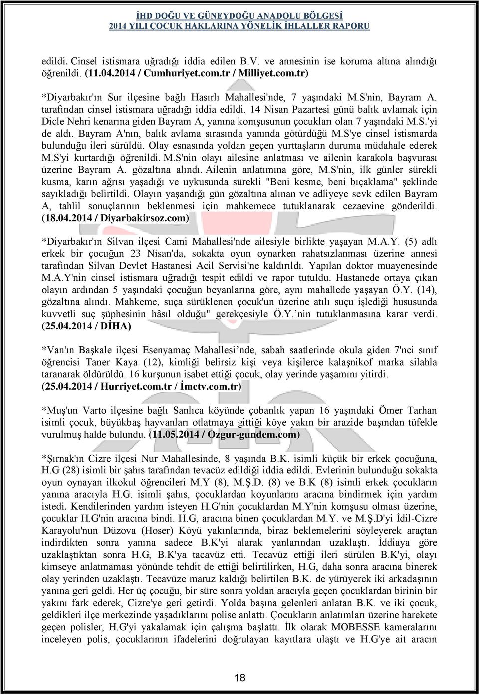 14 Nisan Pazartesi günü balık avlamak için Dicle Nehri kenarına giden Bayram A, yanına komşusunun çocukları olan 7 yaşındaki M.S.'yi de aldı. Bayram A'nın, balık avlama sırasında yanında götürdüğü M.