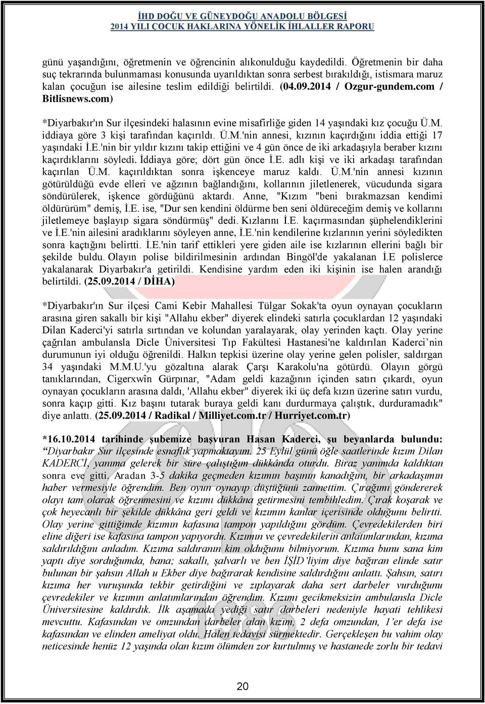 com / Bitlisnews.com) *Diyarbakır'ın Sur ilçesindeki halasının evine misafirliğe giden 14 yaşındaki kız çocuğu Ü.M. iddiaya göre 3 kişi tarafından kaçırıldı. Ü.M.'nin annesi, kızının kaçırdığını iddia ettiği 17 yaşındaki İ.