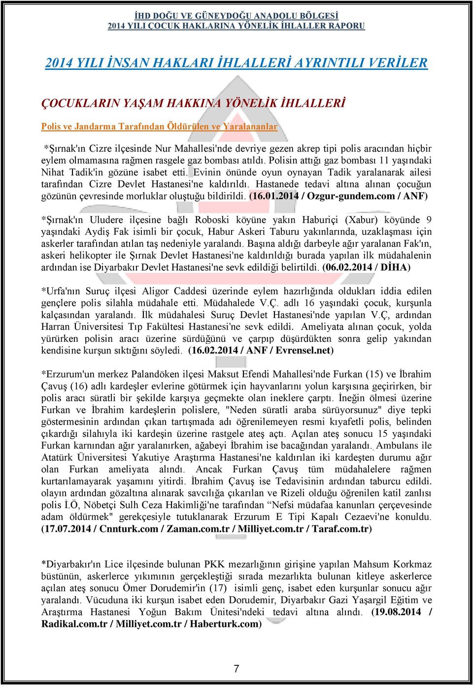 Evinin önünde oyun oynayan Tadik yaralanarak ailesi tarafından Cizre Devlet Hastanesi'ne kaldırıldı. Hastanede tedavi altına alınan çocuğun gözünün çevresinde morluklar oluştuğu bildirildi. (16.01.