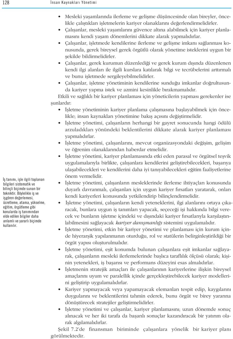 Mesleki yaflamlar nda ilerleme ve geliflme düflüncesinde olan bireyler, öncelikle çal flt klar iflletmelerin kariyer olanaklar n de erlendirmelidirler.