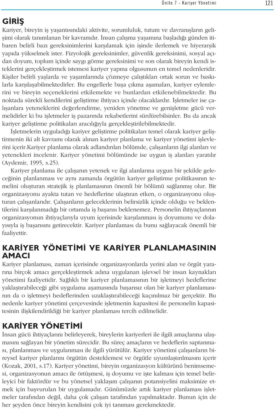 Fizyolojik gereksinimler, güvenlik gereksinimi, sosyal aç - dan doyum, toplum içinde sayg görme gereksinimi ve son olarak bireyin kendi isteklerini gerçeklefltirmek istemesi kariyer yapma olgusunun