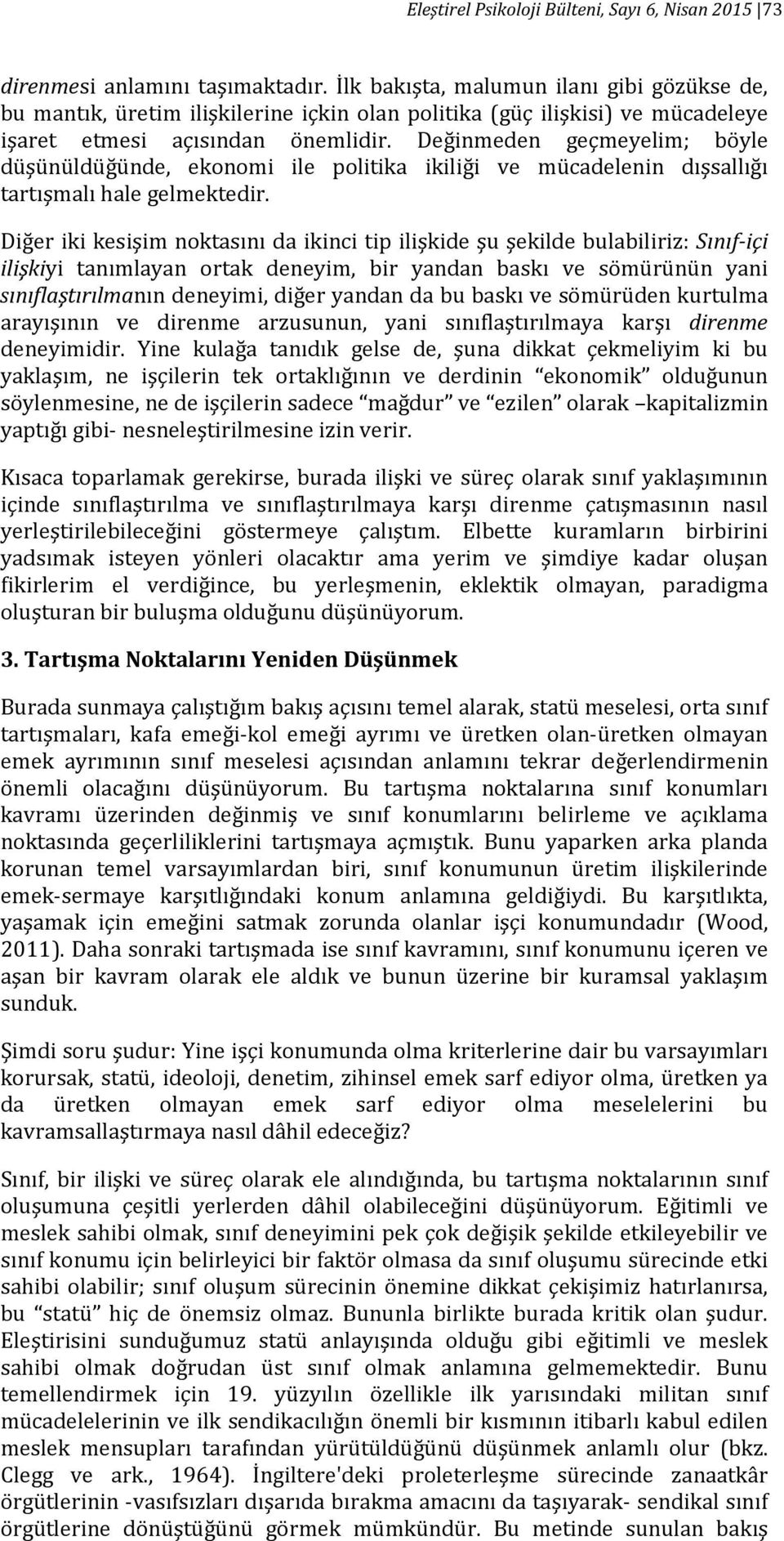 Değinmeden geçmeyelim; böyle düşünüldüğünde, ekonomi ile politika ikiliği ve mücadelenin dışsallığı tartışmalı hale gelmektedir.