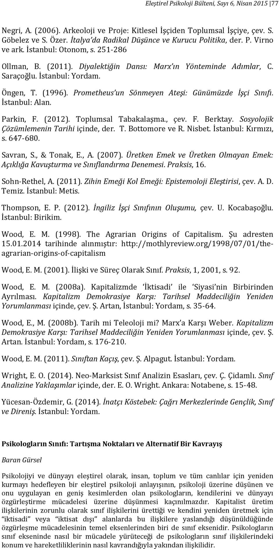 Öngen, T. (1996). Prometheus un Sönmeyen Ateşi: Günümüzde İşçi Sınıfı. İstanbul: Alan. Parkin, F. (2012). Toplumsal Tabakalaşma., çev. F. Berktay. Sosyolojik Çözümlemenin Tarihi içinde, der. T. Bottomore ve R.