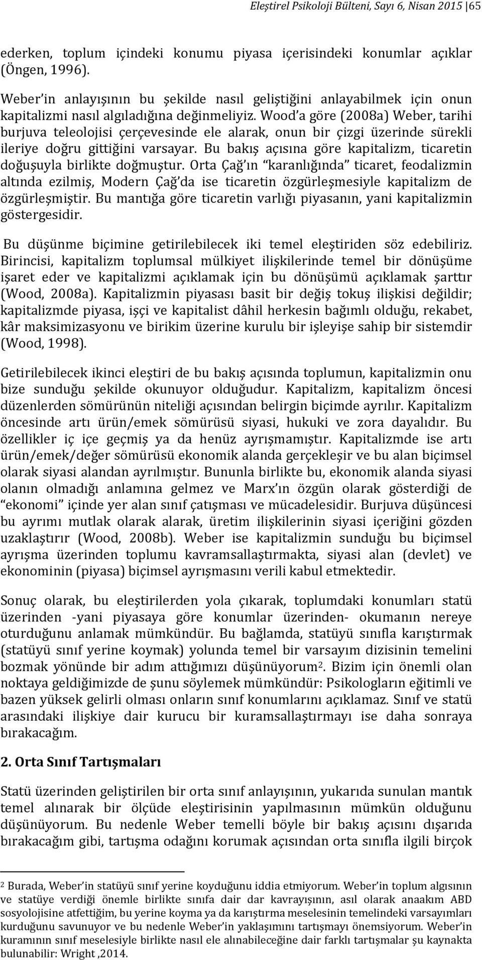 Wood a göre (2008a) Weber, tarihi burjuva teleolojisi çerçevesinde ele alarak, onun bir çizgi üzerinde sürekli ileriye doğru gittiğini varsayar.