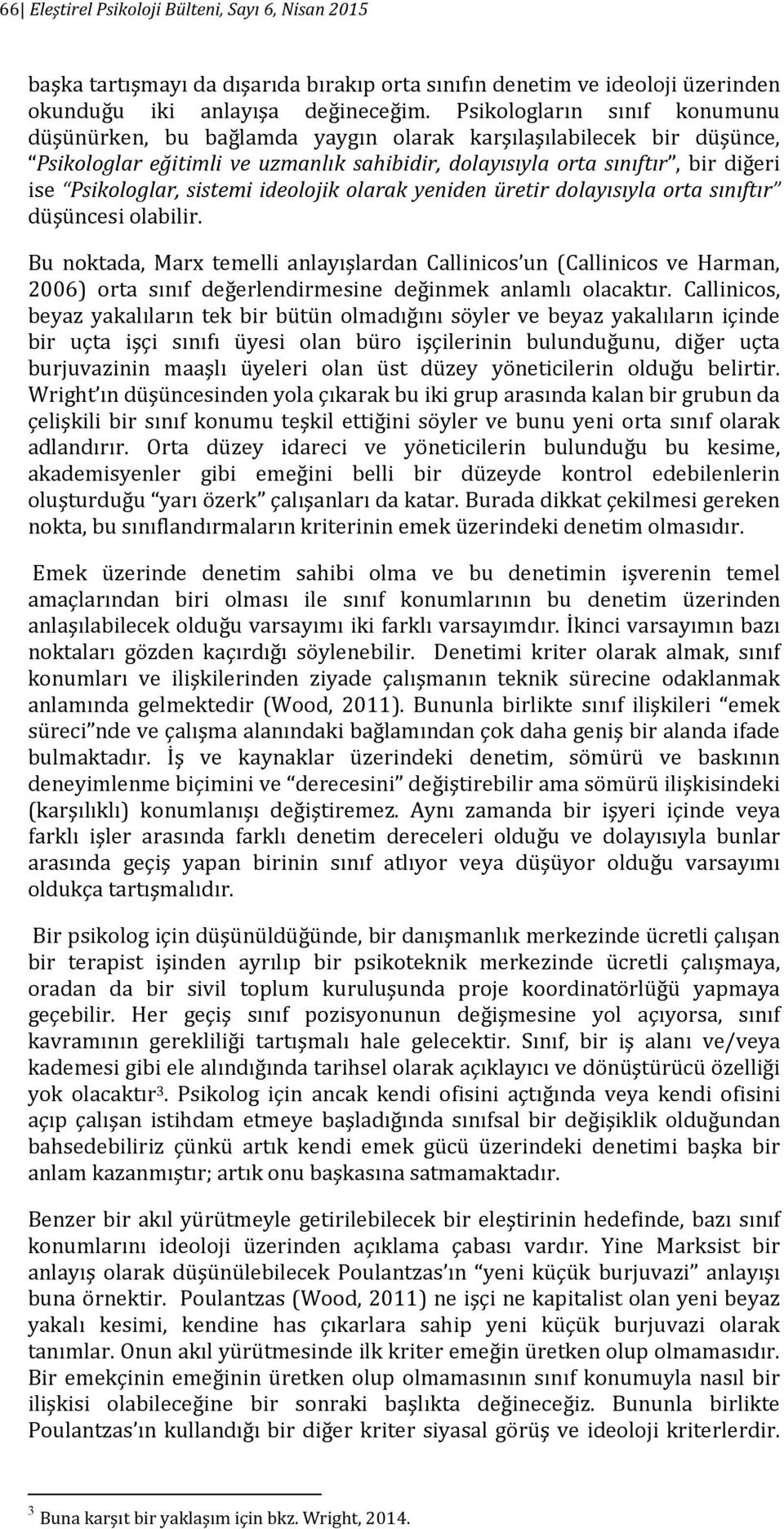 sistemi ideolojik olarak yeniden üretir dolayısıyla orta sınıftır düşüncesi olabilir.