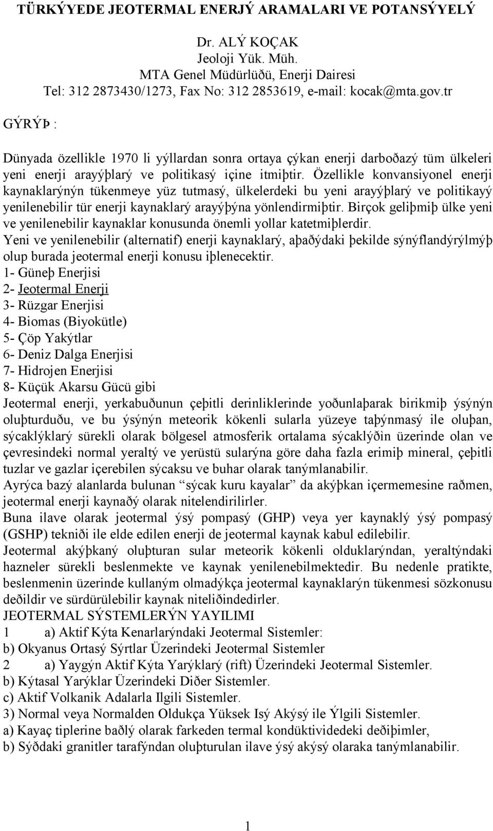 Özellikle konvansiyonel enerji kaynaklarýnýn tükenmeye yüz tutmasý, ülkelerdeki bu yeni arayýþlarý ve politikayý yenilenebilir tür enerji kaynaklarý arayýþýna yönlendirmiþtir.