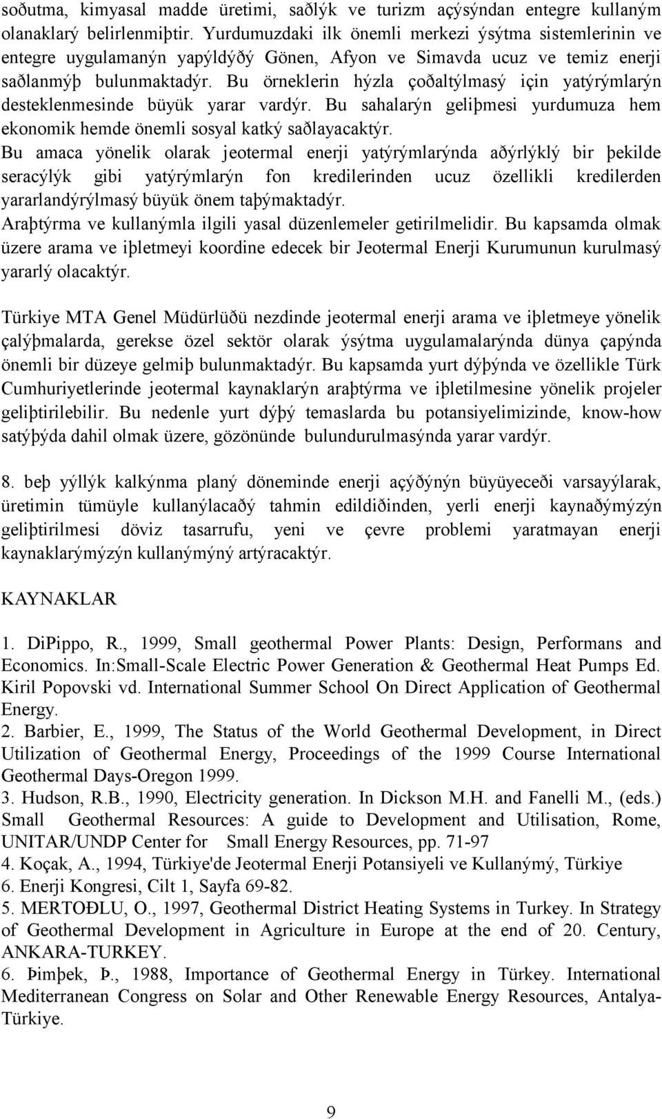 Bu örneklerin hýzla çoðaltýlmasý için yatýrýmlarýn desteklenmesinde büyük yarar vardýr. Bu sahalarýn geliþmesi yurdumuza hem ekonomik hemde önemli sosyal katký saðlayacaktýr.