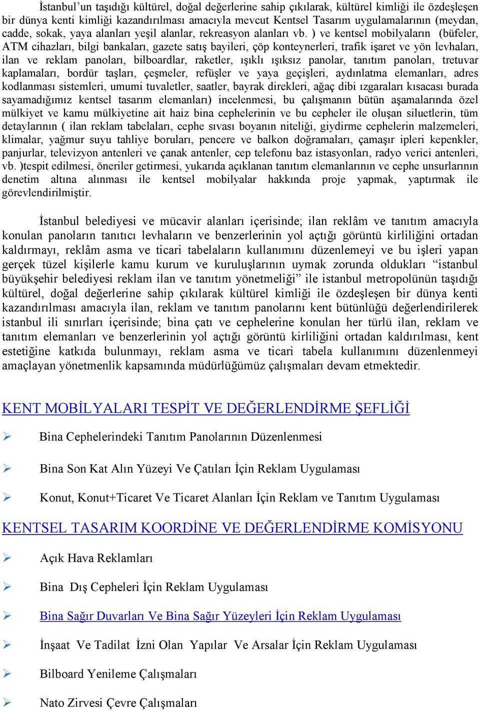 ) ve kentsel mobilyaların (büfeler, ATM cihazları, bilgi bankaları, gazete satış bayileri, çöp konteynerleri, trafik işaret ve yön levhaları, ilan ve reklam panoları, bilboardlar, raketler, ışıklı