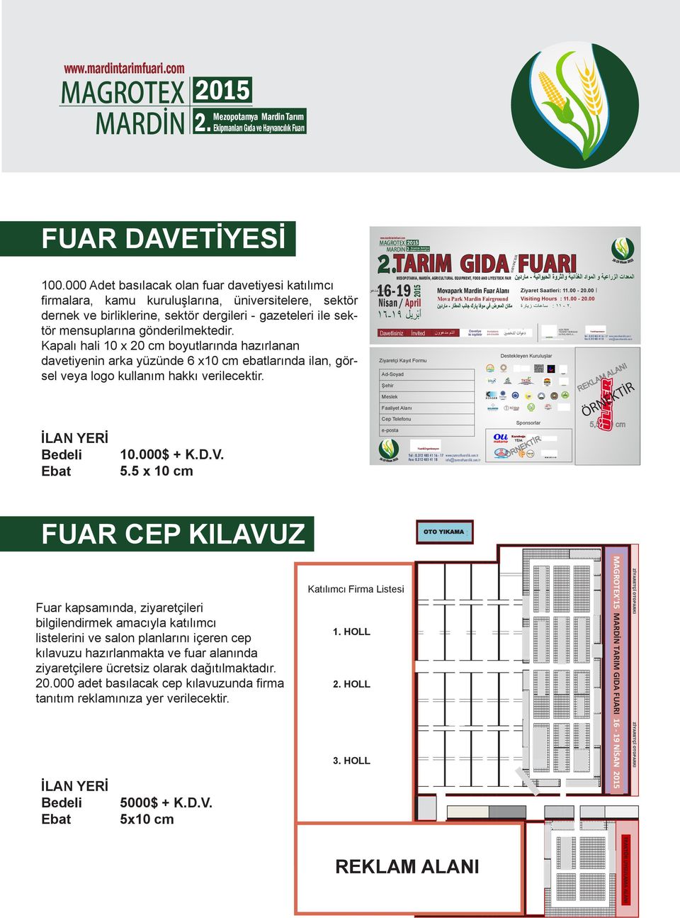 Kapalı hali 10 x 20 cm boyutlarında hazırlanan davetiyenin arka yüzünde 6 x10 cm ebatlarında ilan, görsel veya logo kullanım hakkı verilecektir. 10.000$ + K.D.V. 5.5 x 10 cm 2.