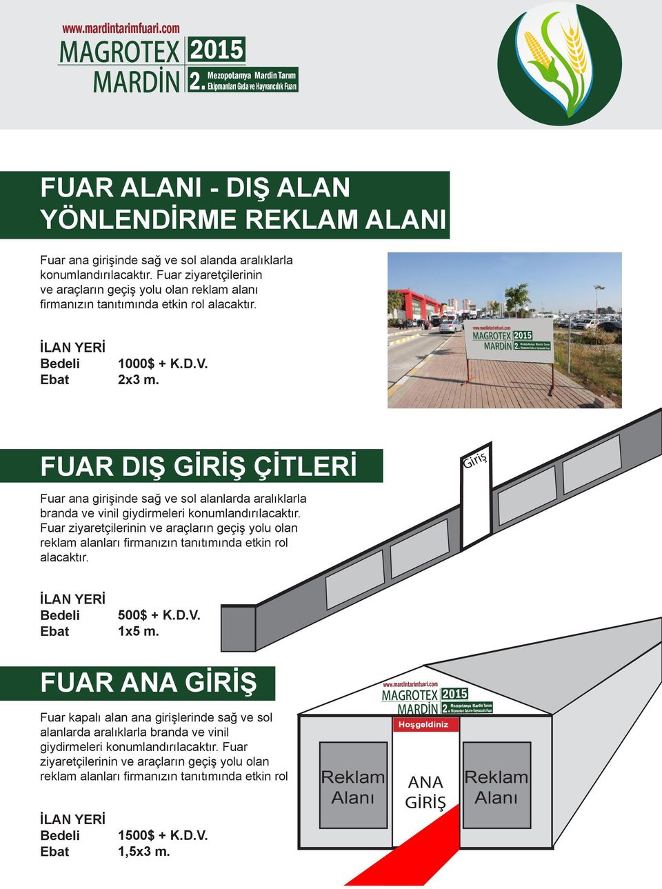 FUAR DIŞ GİRİŞ ÇİTLERİ Fuar ana girişinde sağ ve sol alanlarda aralıklarla branda ve vinil giydirmeleri konumlandırılacaktır.