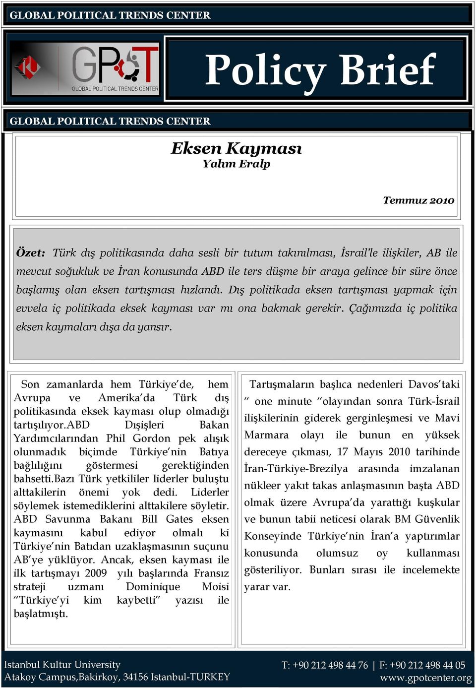 Dış politikada eksen tartışması yapmak için evvela iç politikada eksek kayması var mı ona bakmak gerekir. Çağımızda iç politika eksen kaymaları dışa da yansır.