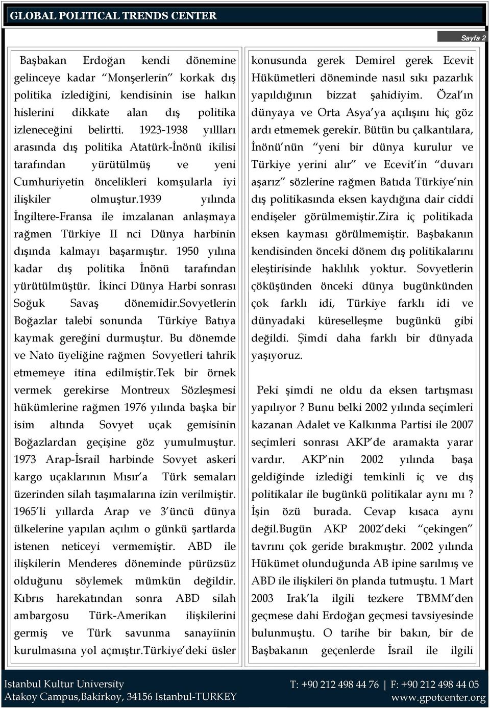 1939 yılında İngiltere-Fransa ile imzalanan anlaşmaya rağmen Türkiye II nci Dünya harbinin dışında kalmayı başarmıştır. 1950 yılına kadar dış politika İnönü tarafından yürütülmüştür.