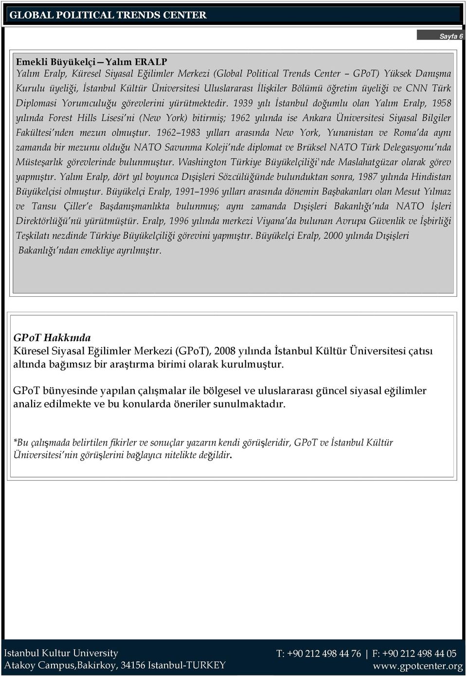 1939 yılı İstanbul doğumlu olan Yalım Eralp, 1958 yılında Forest Hills Lisesi ni (New York) bitirmiş; 1962 yılında ise Ankara Üniversitesi Siyasal Bilgiler Fakültesi nden mezun olmuştur.