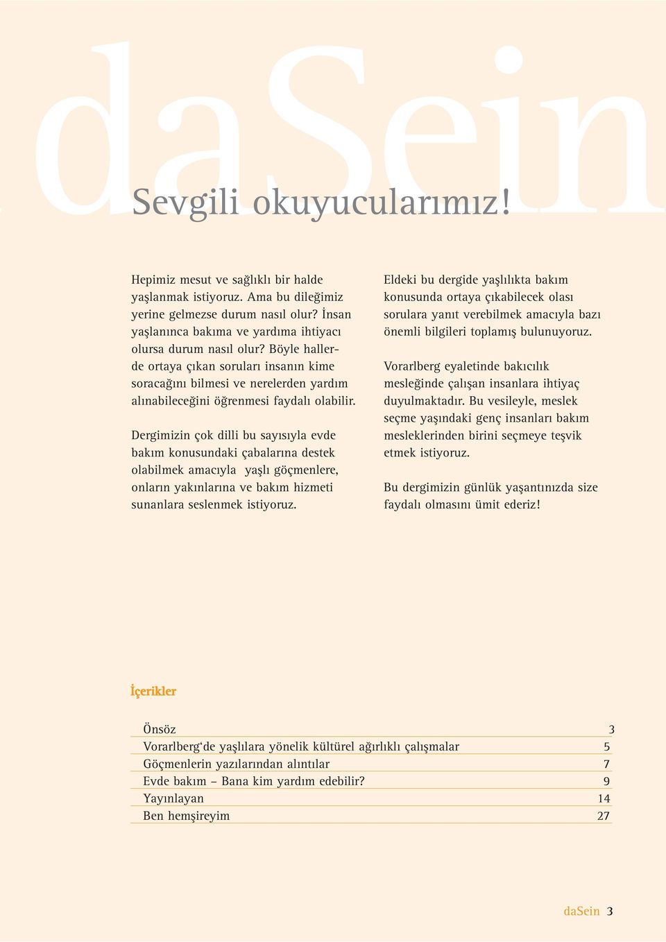 Dergimizin çok dilli bu sayısıyla evde bakım konusundaki çabalarına destek olabilmek amacıyla yaşlı göçmenlere, onların yakınlarına ve bakım hizmeti sunanlara seslenmek istiyoruz.