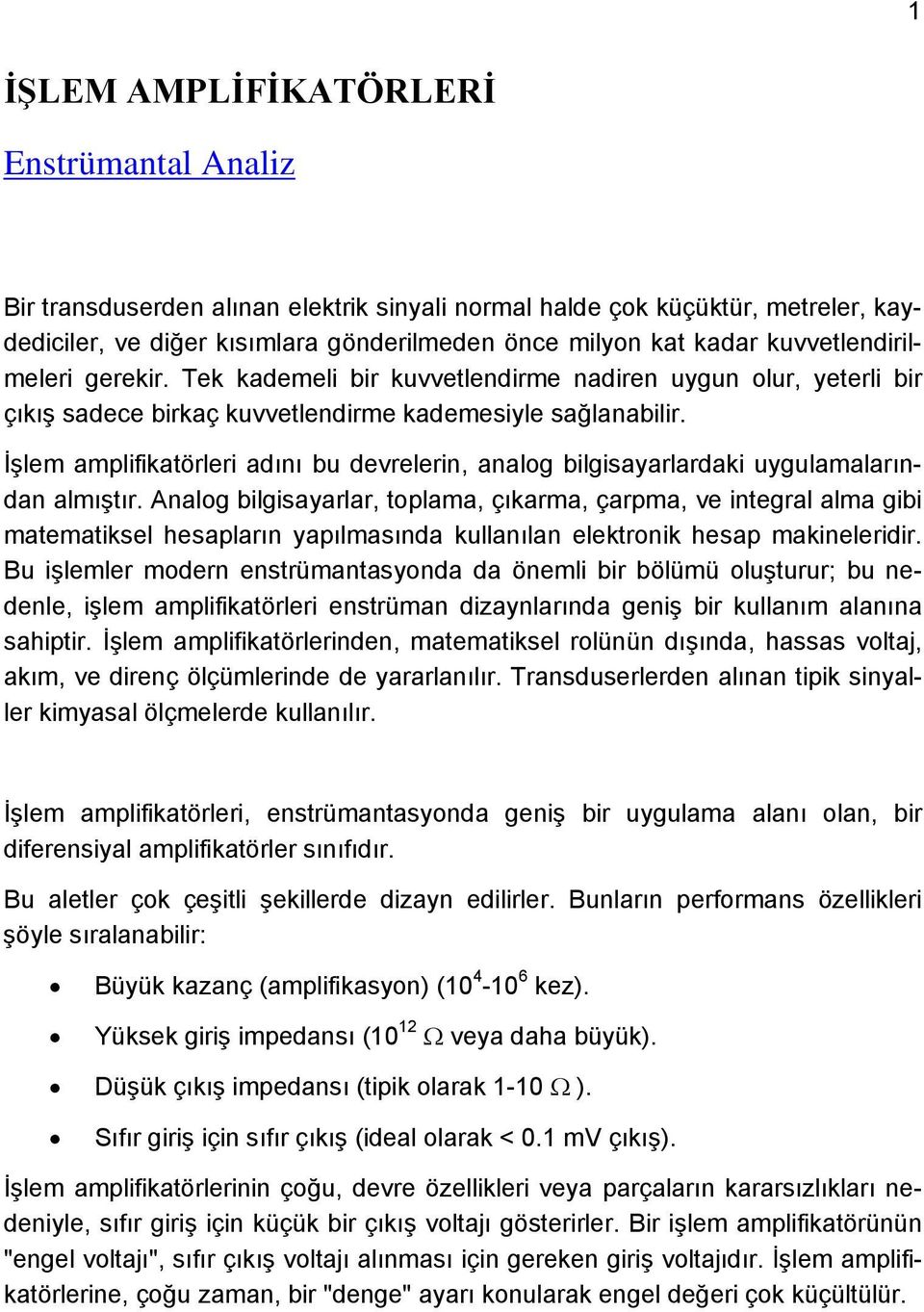 İşlem amplifikatörleri adını bu devrelerin, analog bilgisayarlardaki uygulamalarından almıştır.