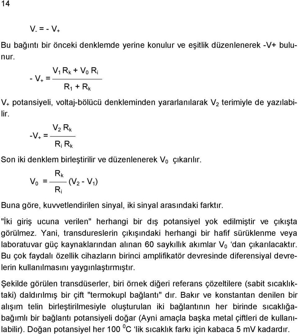 R k V = (V 2 - V 1 ) 0 Buna göre, kuvvetlendirilen sinyal, iki sinyal arasındaki farktır. "İki giriş ucuna verilen" herhangi bir dış potansiyel yok edilmiştir ve çıkışta görülmez.