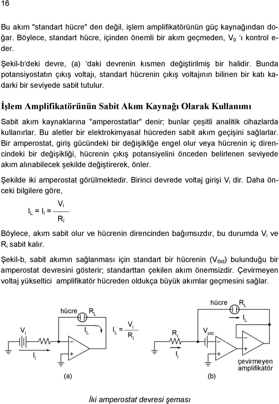 İşlem Amplifikatörünün Sabit Akım Kaynağı Olarak Kullanımı Sabit akım kaynaklarına "amperostatlar" denir; bunlar çeşitli analitik cihazlarda kullanırlar.