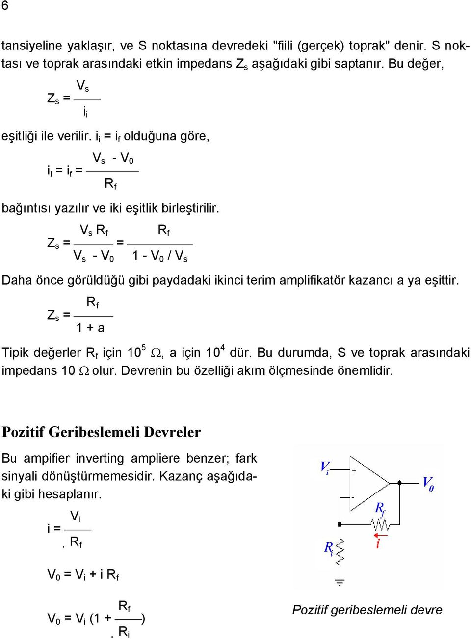 V s Z s = = V s - 1 - / V s Daha önce görüldüğü gibi paydadaki ikinci terim amplifikatör kazancı a ya eşittir. Z = s 1 + a Tipik değerler için 10 5, a için 10 4 dür.