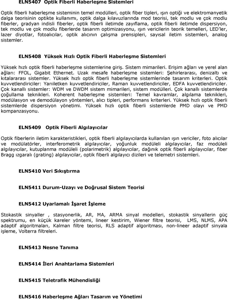 optimizasyonu, ışın vericilerin teorik temelleri, LED ler, lazer diyotlar, fotoalıcılar, optik alıcının çalışma prensipleri, sayısal iletim sistemleri, analog sistemler.