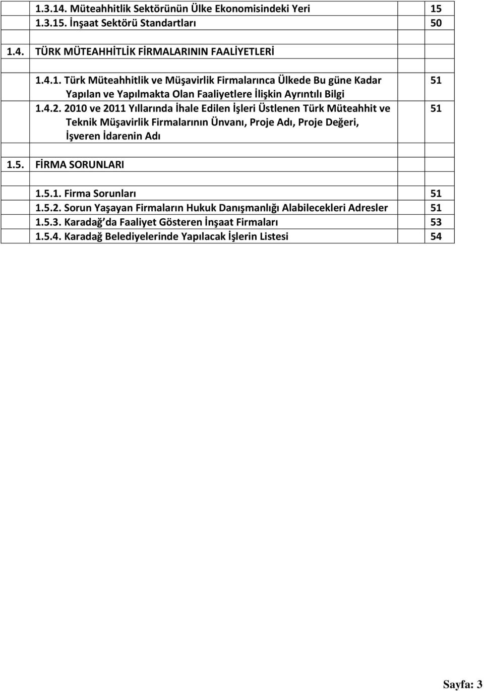 51 1.5. FİRMA SORUNLARI 1.5.1. Firma Sorunları 51 1.5.2. Sorun Yaşayan Firmaların Hukuk Danışmanlığı Alabilecekleri Adresler 51 1.5.3.