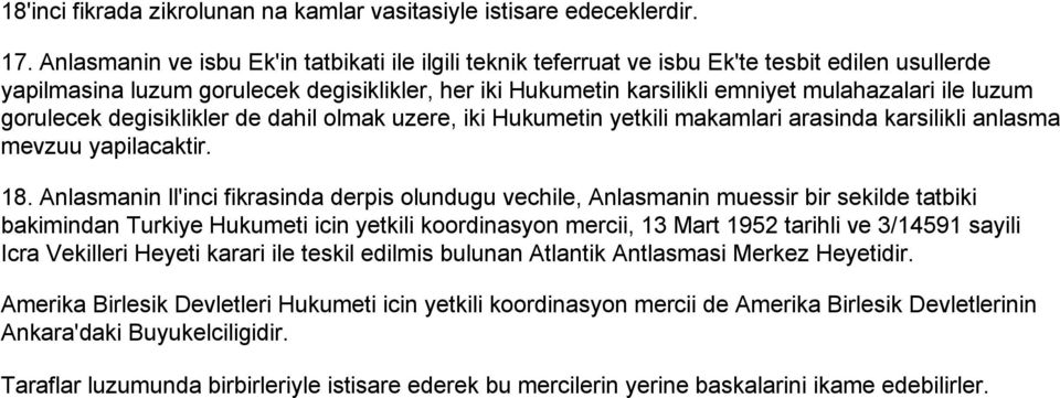 luzum gorulecek degisiklikler de dahil olmak uzere, iki Hukumetin yetkili makamlari arasinda karsilikli anlasma mevzuu yapilacaktir. 18.