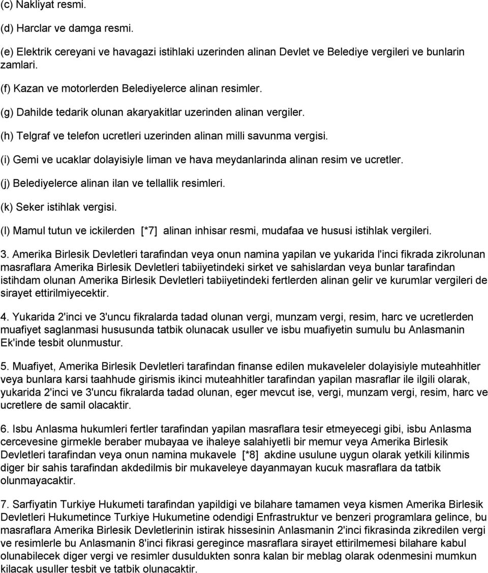 (i) Gemi ve ucaklar dolayisiyle liman ve hava meydanlarinda alinan resim ve ucretler. (j) Belediyelerce alinan ilan ve tellallik resimleri. (k) Seker istihlak vergisi.