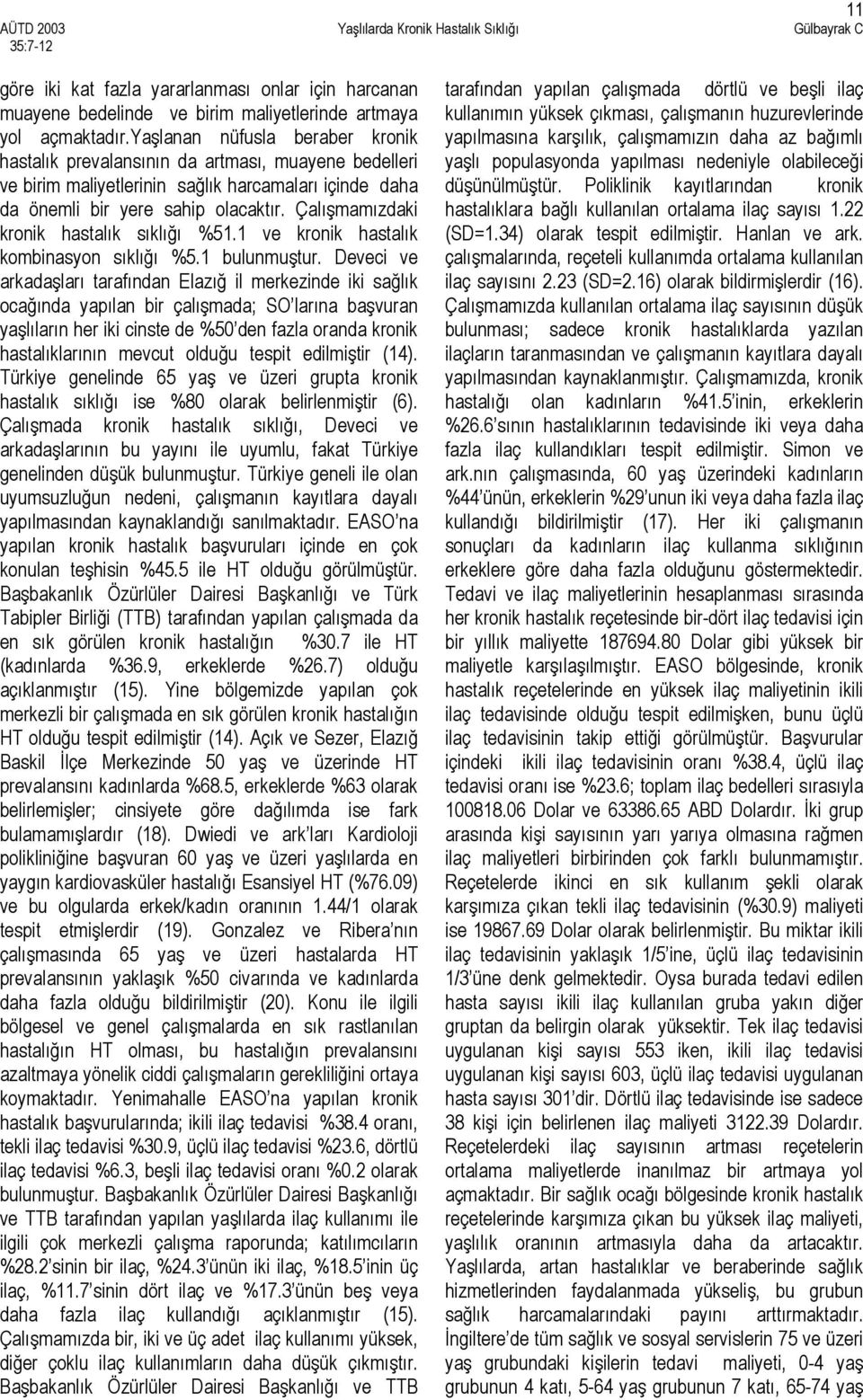 Çalışmamızdaki kronik hastalık sıklığı %51.1 ve kronik hastalık kombinasyon sıklığı %5.1 bulunmuştur.