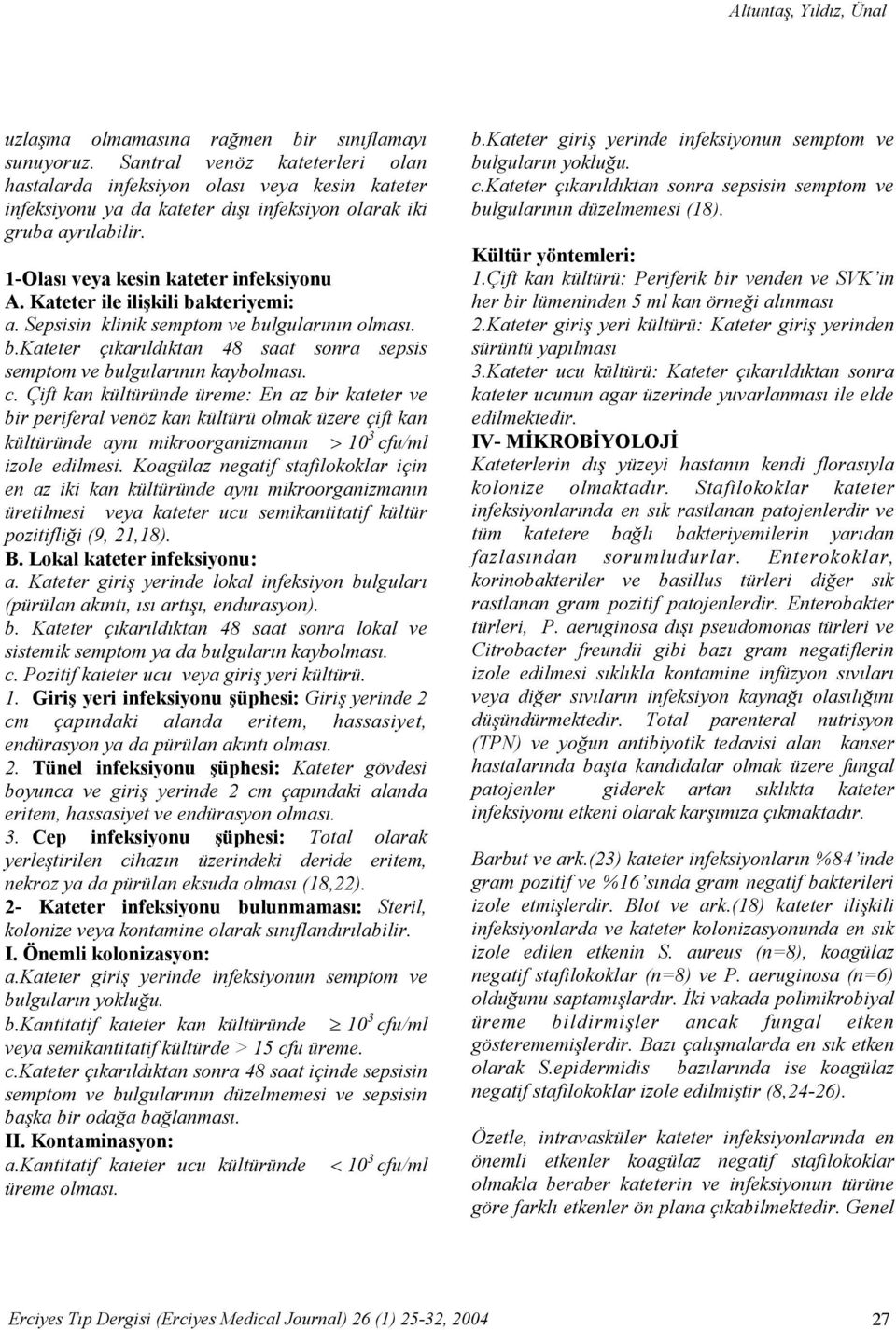 Kateter ile ilişkili bakteriyemi: a. Sepsisin klinik semptom ve bulgularının olması. b.kateter çıkarıldıktan 48 saat sonra sepsis semptom ve bulgularının kaybolması. c.