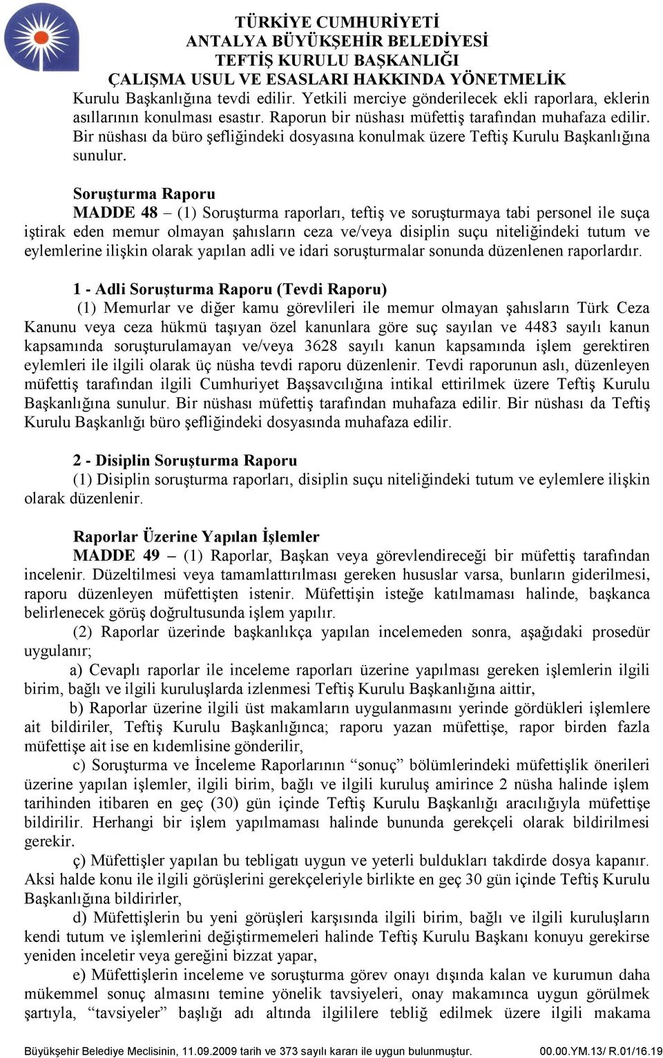 Soruşturma Raporu MADDE 48 (1) Soruşturma raporları, teftiş ve soruşturmaya tabi personel ile suça iştirak eden memur olmayan şahısların ceza ve/veya disiplin suçu niteliğindeki tutum ve eylemlerine