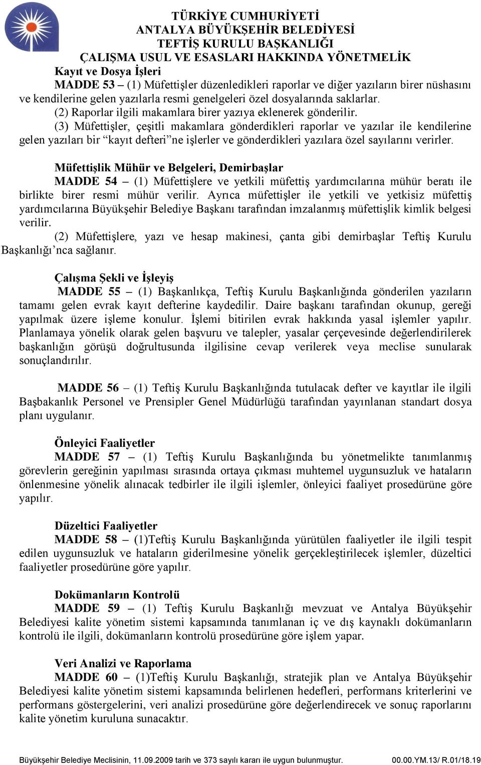 (3) Müfettişler, çeşitli makamlara gönderdikleri raporlar ve yazılar ile kendilerine gelen yazıları bir kayıt defteri ne işlerler ve gönderdikleri yazılara özel sayılarını verirler.