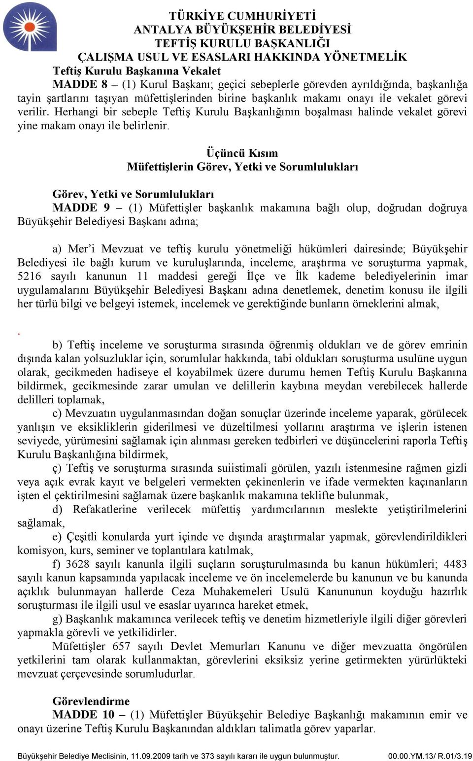 Üçüncü Kısım Müfettişlerin Görev, Yetki ve Sorumlulukları Görev, Yetki ve Sorumlulukları MADDE 9 (1) Müfettişler başkanlık makamına bağlı olup, doğrudan doğruya Büyükşehir Belediyesi Başkanı adına;