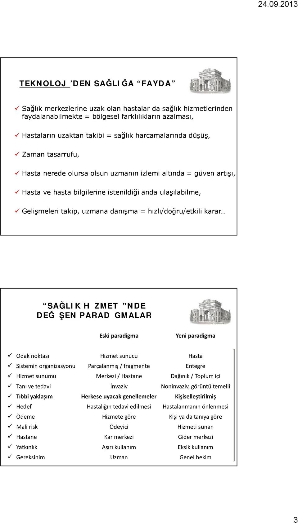 hızlı/doğru/etkili karar SAĞLIK HİZMETİ NDE DEĞİŞEN PARADİGMALAR Eski paradigma Yeni paradigma Odak noktası Hizmet sunucu Hasta Sistemin organizasyonu Parçalanmış / fragmente Entegre Hizmet sunumu