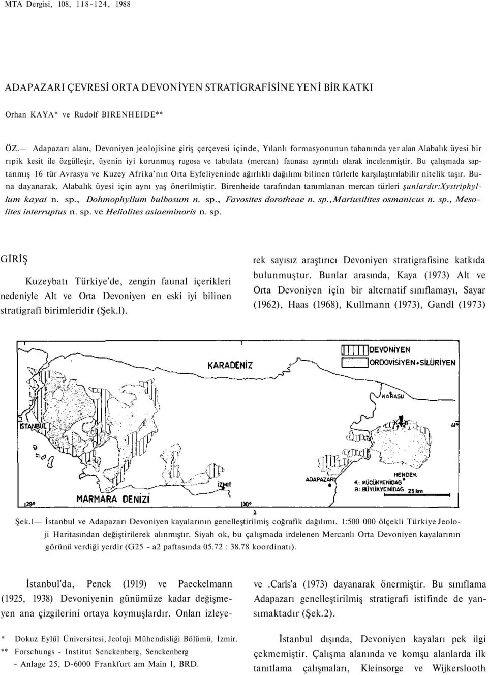 faunası ayrıntılı olarak incelenmiştir. Bu çalışmada saptanmış 16 tür Avrasya ve Kuzey Afrika'nın Orta Eyfeliyeninde ağırlıklı dağılımı bilinen türlerle karşılaştırılabilir nitelik taşır.