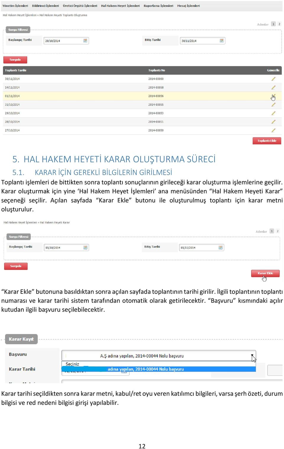 Karar Ekle butonuna basıldıktan sonra açılan sayfada toplantının tarihi girilir. İlgili toplantının toplantı numarası ve karar tarihi sistem tarafından otomatik olarak getirilecektir.