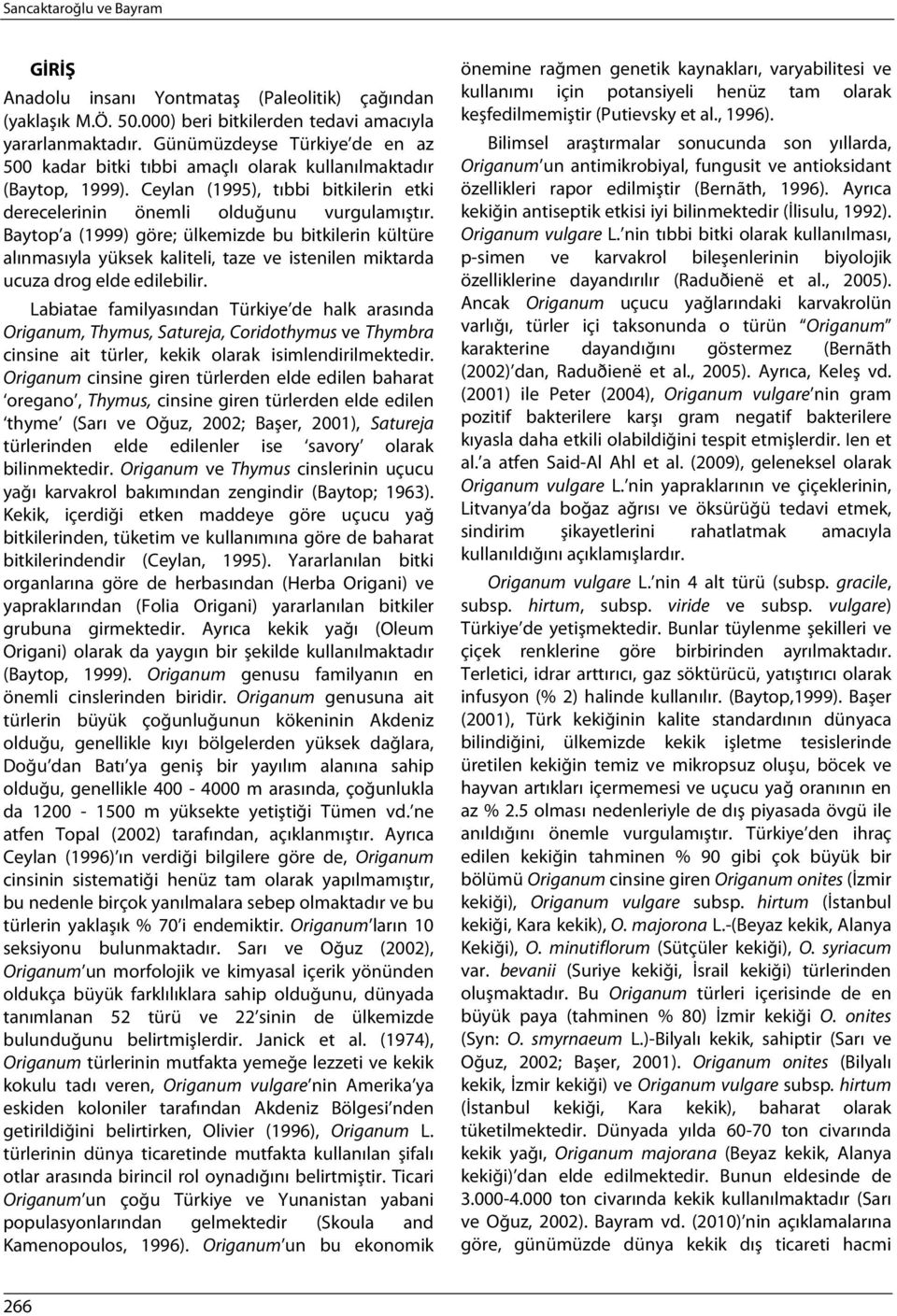 Baytop a (1999) göre; ülkemizde bu bitkilerin kültüre alınmasıyla yüksek kaliteli, taze ve istenilen miktarda ucuza drog elde edilebilir.